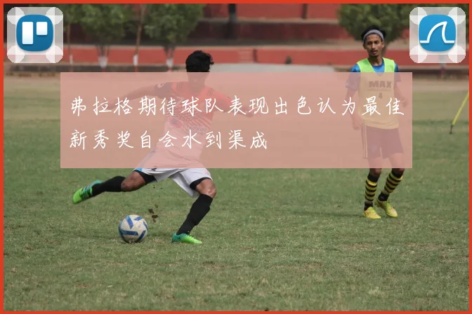 弗拉格期待球队表现出色认为最佳新秀奖自会水到渠成